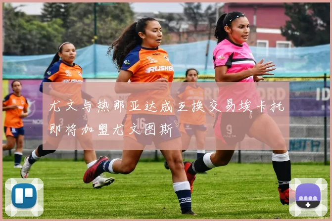 尤文与热那亚达成互换交易埃卡托即将加盟尤文图斯