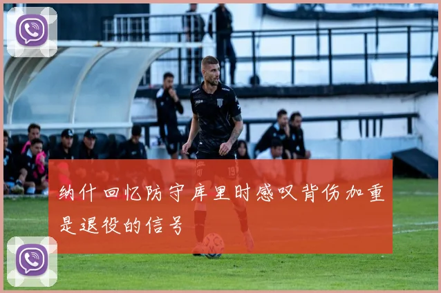 纳什回忆防守库里时感叹背伤加重是退役的信号